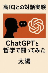 高IQとの対話実験：ChatGPTと哲学で闘ってみた